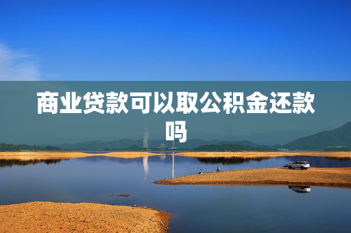 商业贷款可以取公积金还款吗