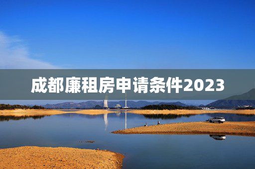 成都廉租房申请条件2023
