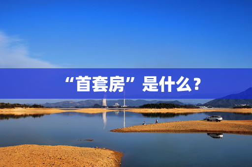 “首套房”是什么？