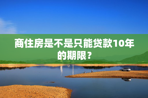 商住房是不是只能贷款10年的期限？