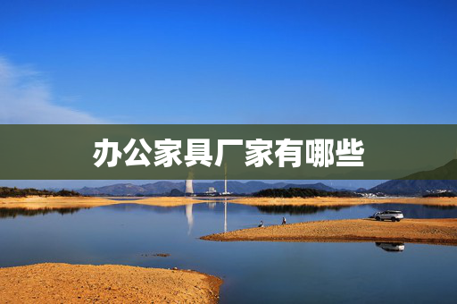 办公家具厂家有哪些