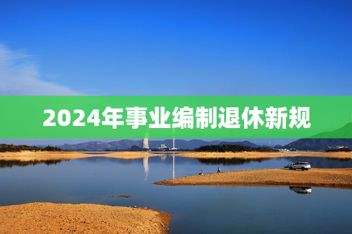 2024年事业编制退休新规