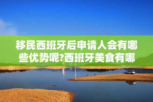 移民西班牙后申请人会有哪些优势呢?西班牙美食有哪些呢？