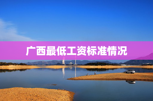 广西最低工资标准情况