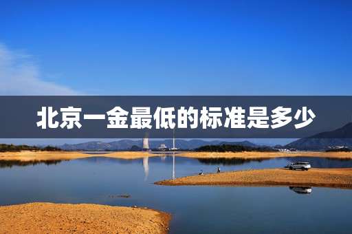 北京一金最低的标准是多少