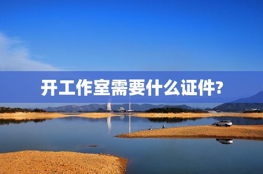 开工作室需要什么证件?