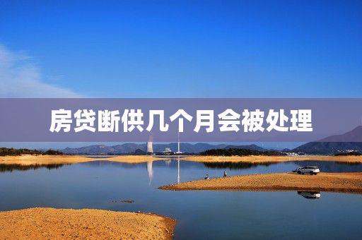 房贷断供几个月会被处理