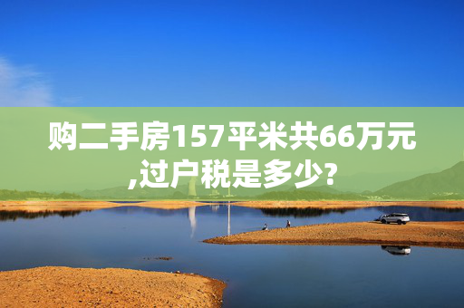 购二手房157平米共66万元,过户税是多少?