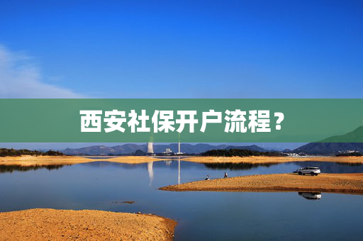 西安社保开户流程？