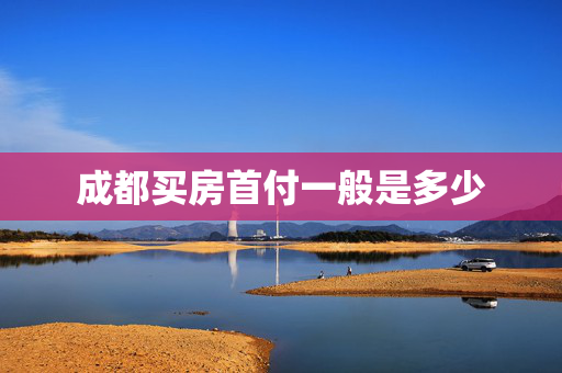 成都买房首付一般是多少