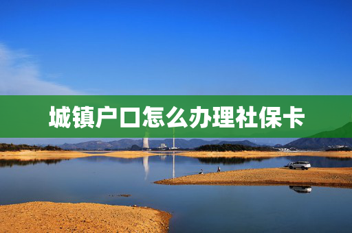 城镇户口怎么办理社保卡