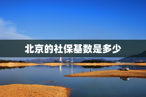 北京的社保基数是多少
