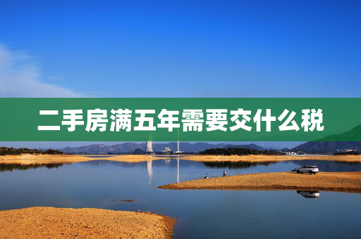 二手房满五年需要交什么税