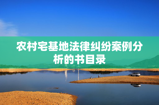农村宅基地法律纠纷案例分析的书目录