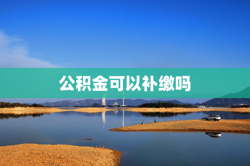 公积金可以补缴吗