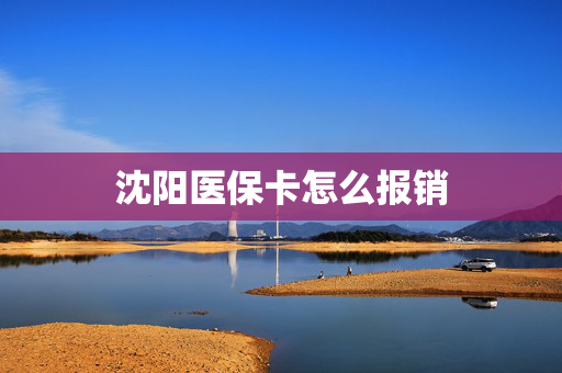沈阳医保卡怎么报销
