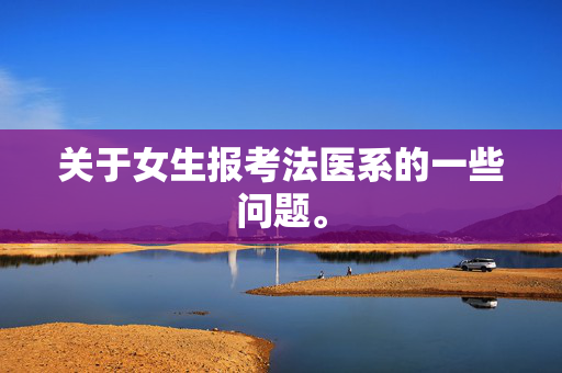 关于女生报考法医系的一些问题。