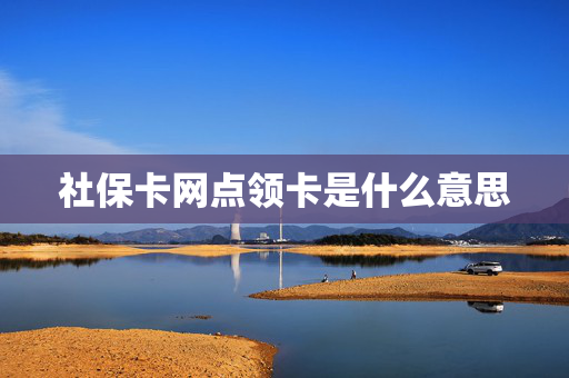 社保卡网点领卡是什么意思