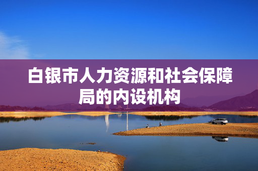 白银市人力资源和社会保障局的内设机构