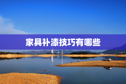 家具补漆技巧有哪些