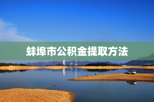 蚌埠市公积金提取方法