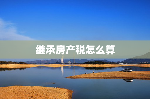 继承房产税怎么算