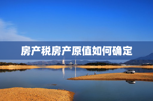 房产税房产原值如何确定