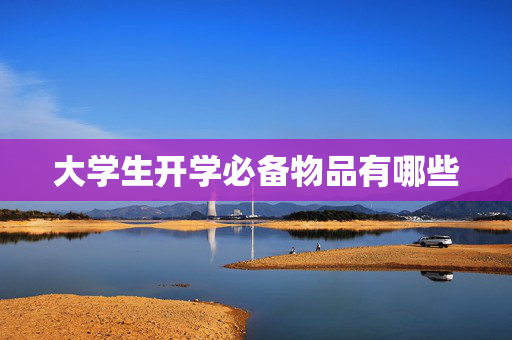 大学生开学必备物品有哪些