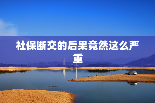 社保断交的后果竟然这么严重