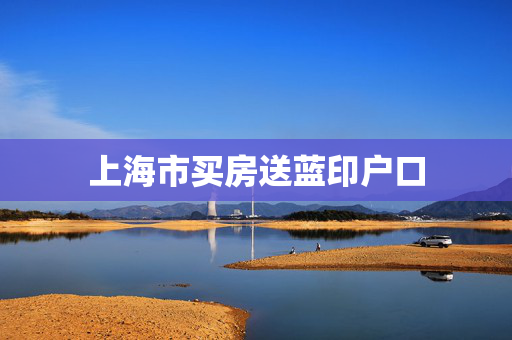 上海市买房送蓝印户口