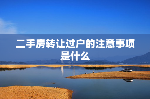 二手房转让过户的注意事项是什么