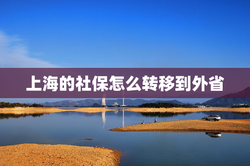 上海的社保怎么转移到外省
