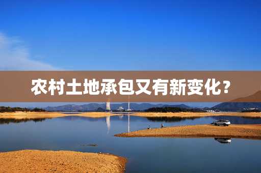 农村土地承包又有新变化？