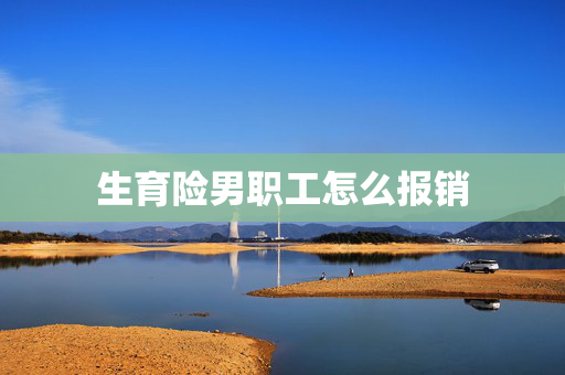 生育险男职工怎么报销