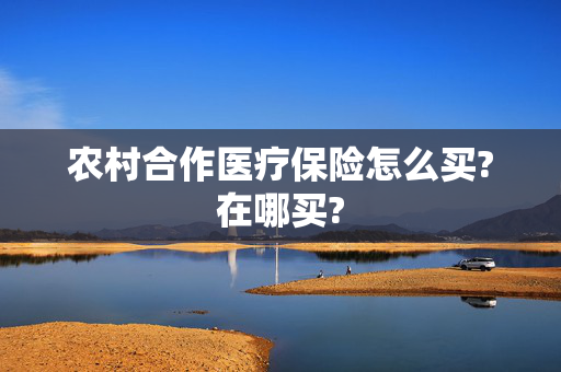 农村合作医疗保险怎么买?在哪买?