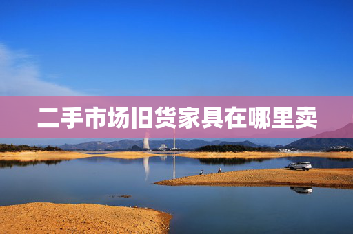 二手市场旧货家具在哪里卖