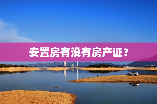 安置房有没有房产证？