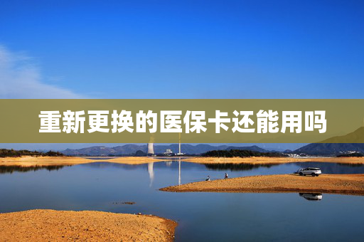 重新更换的医保卡还能用吗