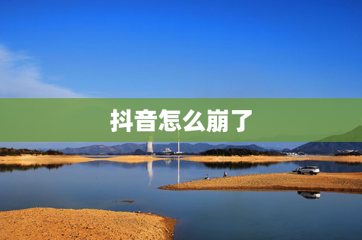 抖音怎么崩了