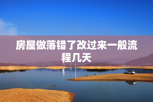房屋做落错了改过来一般流程几天