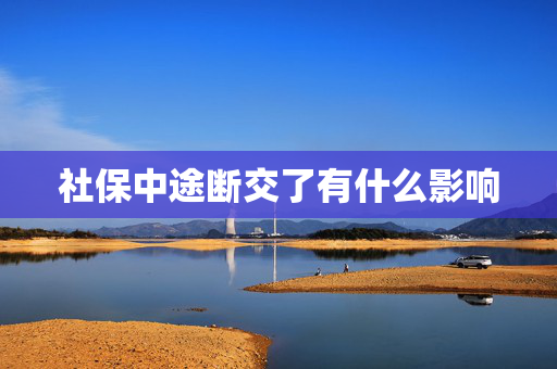 社保中途断交了有什么影响