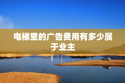 电梯里的广告费用有多少属于业主
