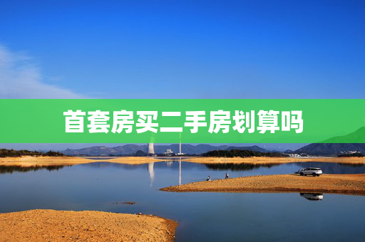 首套房买二手房划算吗