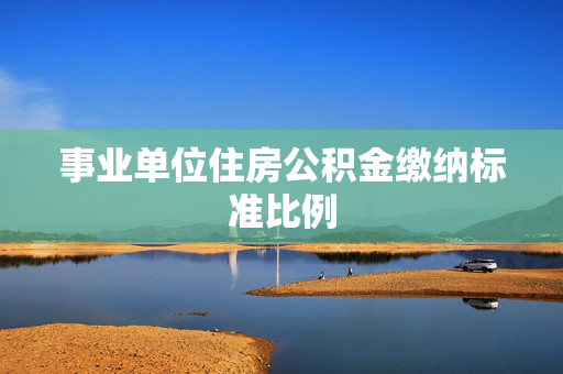 事业单位住房公积金缴纳标准比例