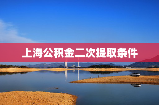上海公积金二次提取条件