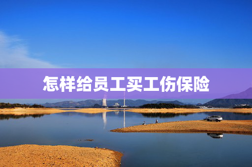 怎样给员工买工伤保险