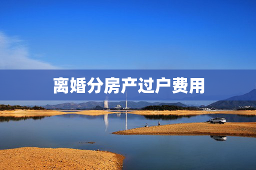 离婚分房产过户费用