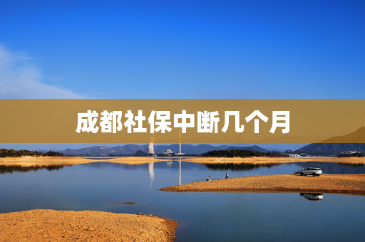 成都社保中断几个月