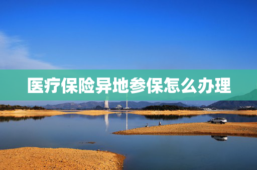 医疗保险异地参保怎么办理