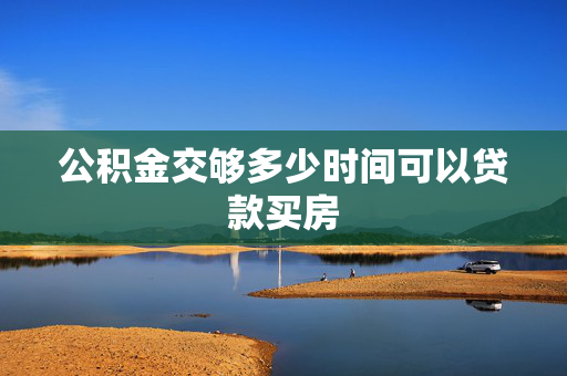 公积金交够多少时间可以贷款买房
